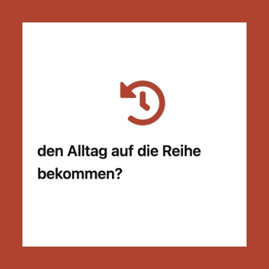 den Alltag auf die Reihe bekommen? 